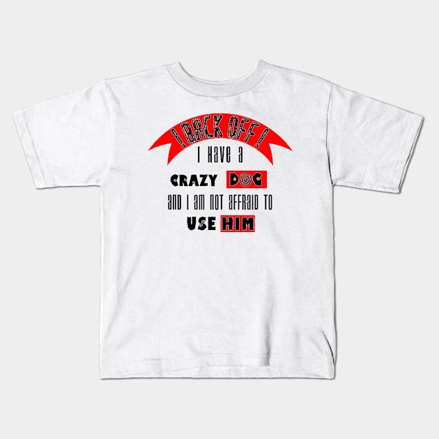 back off i have a crazy Dog, Kids T-Shirt by Humais